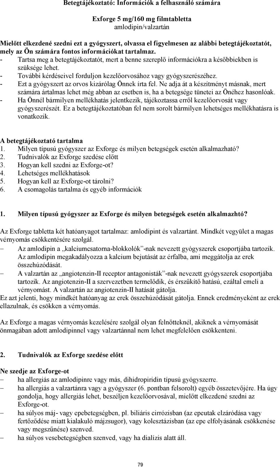 - További kérdéseivel forduljon kezelőorvosához vagy gyógyszerészéhez. - Ezt a gyógyszert az orvos kizárólag Önnek írta fel.