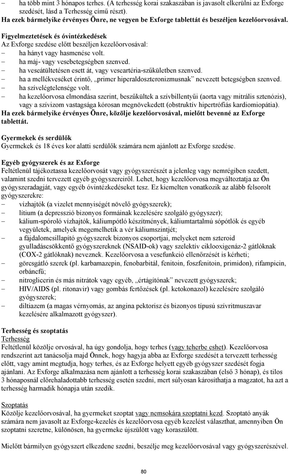 Figyelmeztetések és óvintézkedések Az Exforge szedése előtt beszéljen kezelőorvosával: ha hányt vagy hasmenése volt. ha máj- vagy vesebetegségben szenved.