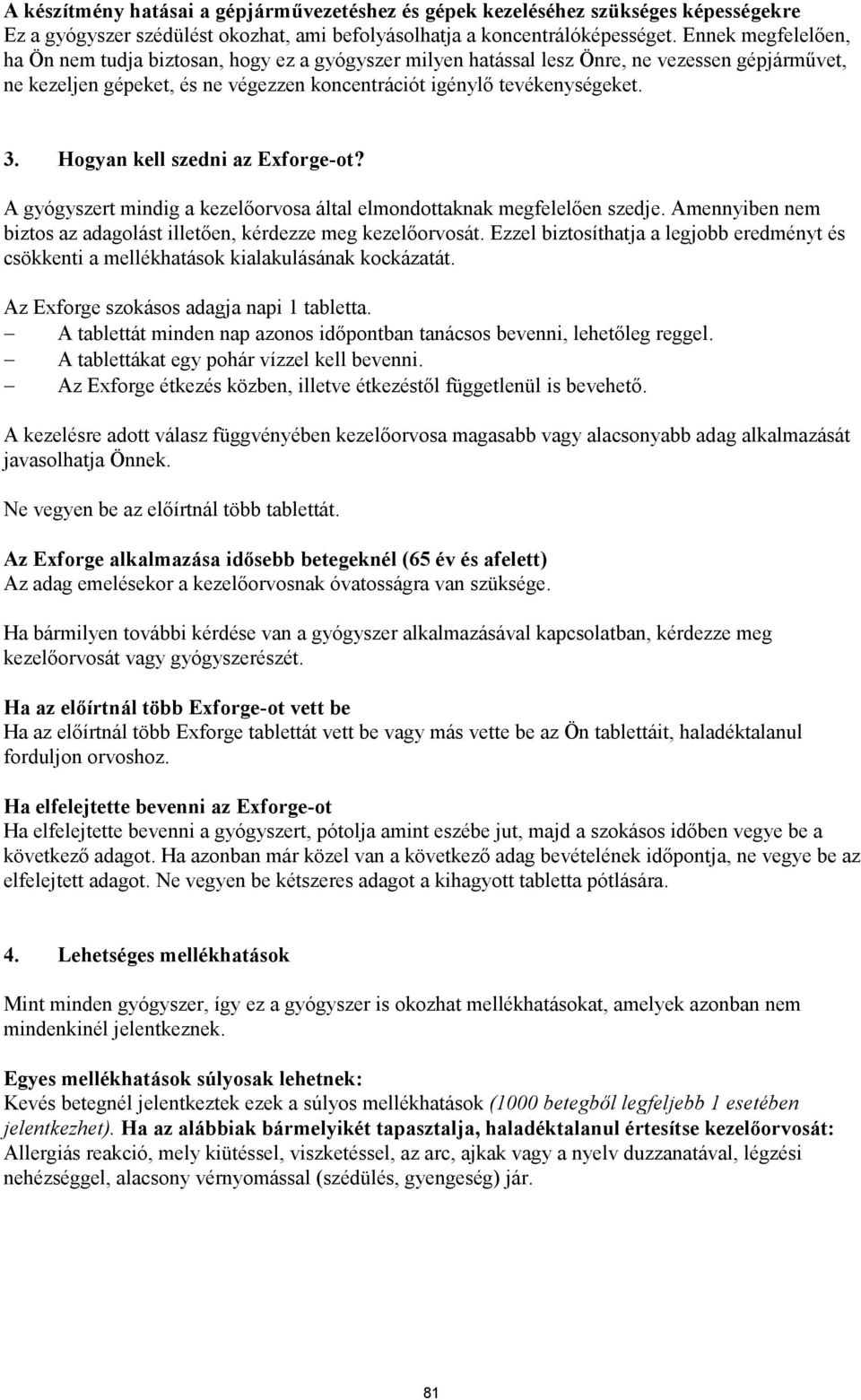 Hogyan kell szedni az Exforge-ot? A gyógyszert mindig a kezelőorvosa által elmondottaknak megfelelően szedje. Amennyiben nem biztos az adagolást illetően, kérdezze meg kezelőorvosát.