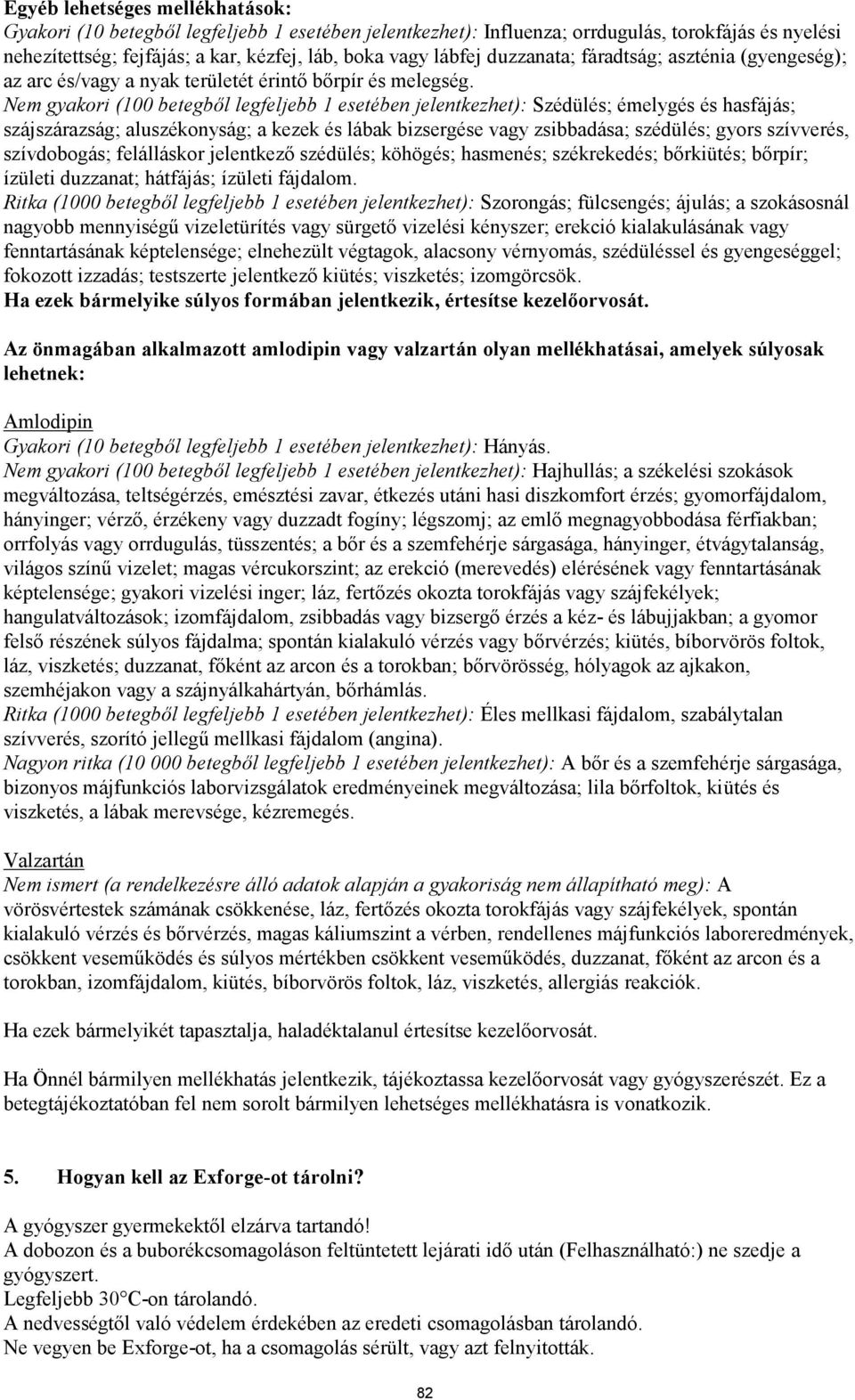 Nem gyakori (100 betegből legfeljebb 1 esetében jelentkezhet): Szédülés; émelygés és hasfájás; szájszárazság; aluszékonyság; a kezek és lábak bizsergése vagy zsibbadása; szédülés; gyors szívverés,