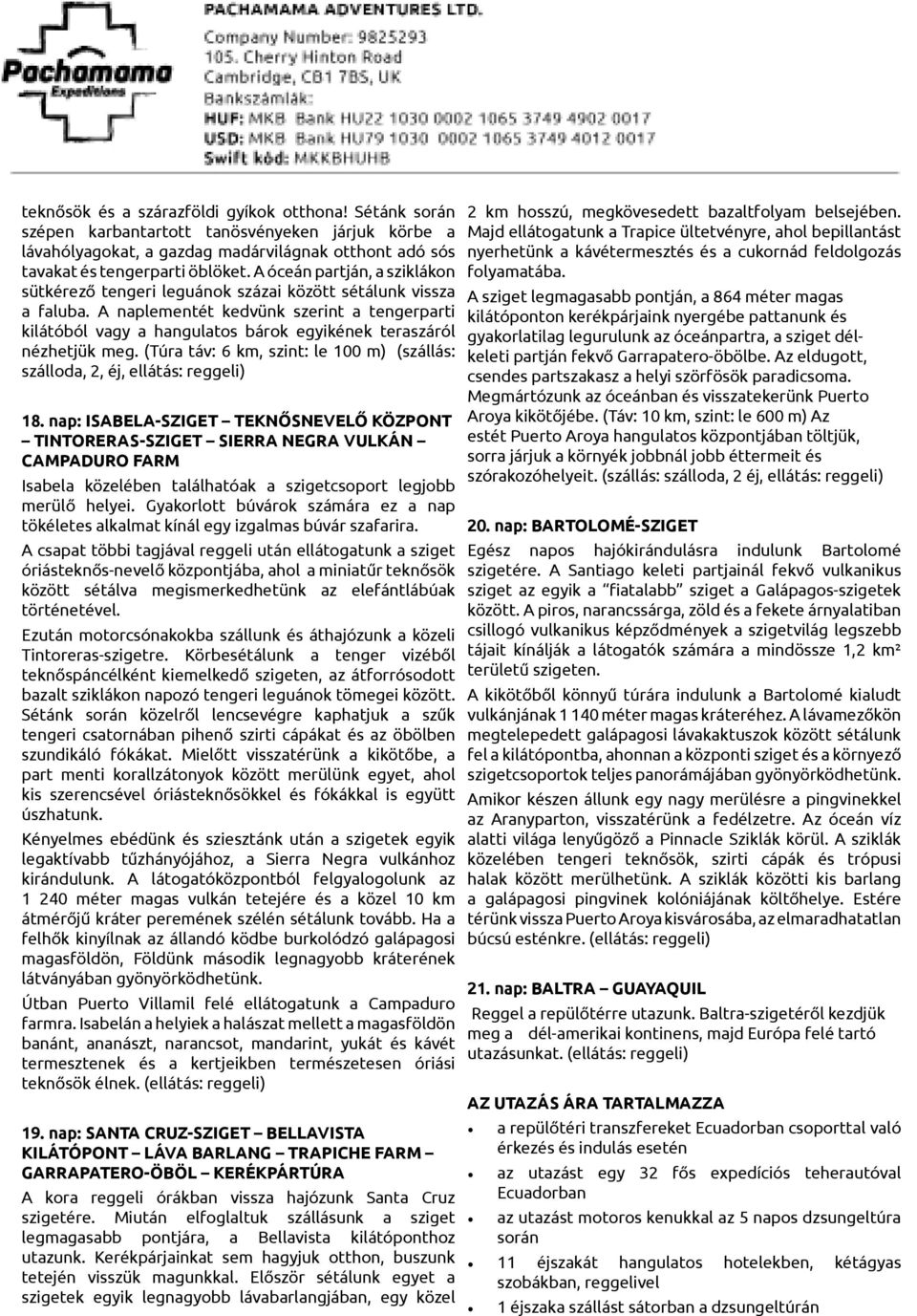 A naplementét kedvünk szerint a tengerparti kilátóból vagy a hangulatos bárok egyikének teraszáról nézhetjük meg. (Túra táv: 6 km, szint: le 100 m) (szállás: szálloda, 2, éj, ellátás: reggeli) 18.