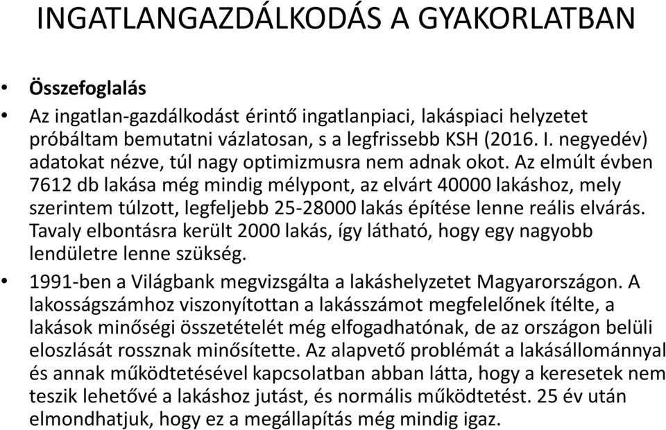 Az elmúlt évben 7612 db lakása még mindig mélypont, az elvárt 40000 lakáshoz, mely szerintem túlzott, legfeljebb 25-28000 lakás építése lenne reális elvárás.