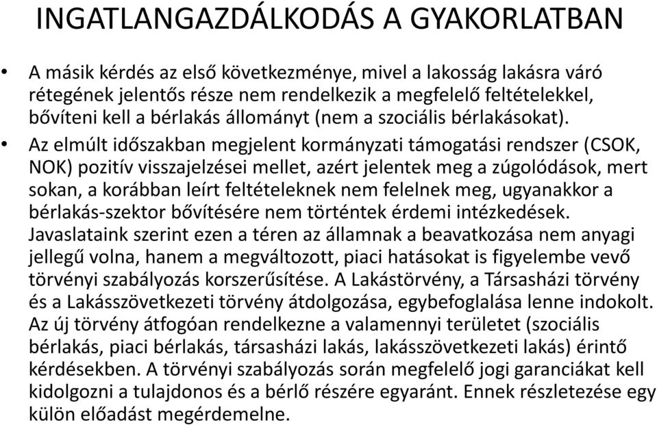 Az elmúlt időszakban megjelent kormányzati támogatási rendszer (CSOK, NOK) pozitív visszajelzései mellet, azért jelentek meg a zúgolódások, mert sokan, a korábban leírt feltételeknek nem felelnek