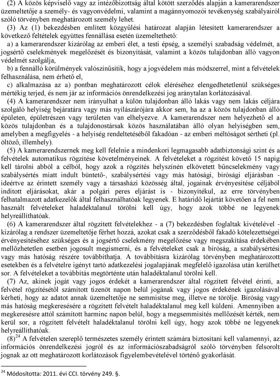 (3) Az (1) bekezdésben említett közgyűlési határozat alapján létesített kamerarendszer a következő feltételek együttes fennállása esetén üzemeltethető: a) a kamerarendszer kizárólag az emberi élet, a