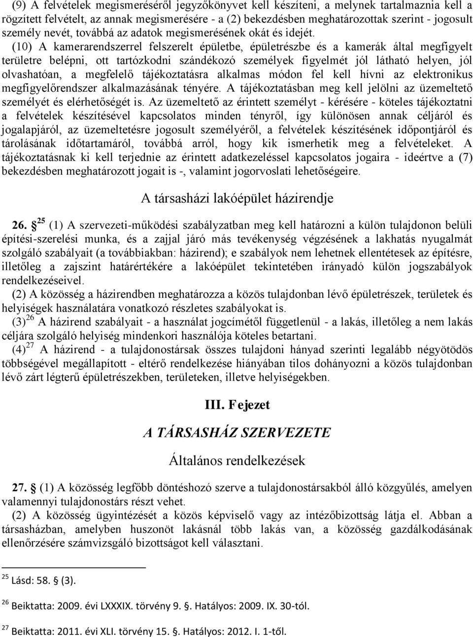 (10) A kamerarendszerrel felszerelt épületbe, épületrészbe és a kamerák által megfigyelt területre belépni, ott tartózkodni szándékozó személyek figyelmét jól látható helyen, jól olvashatóan, a