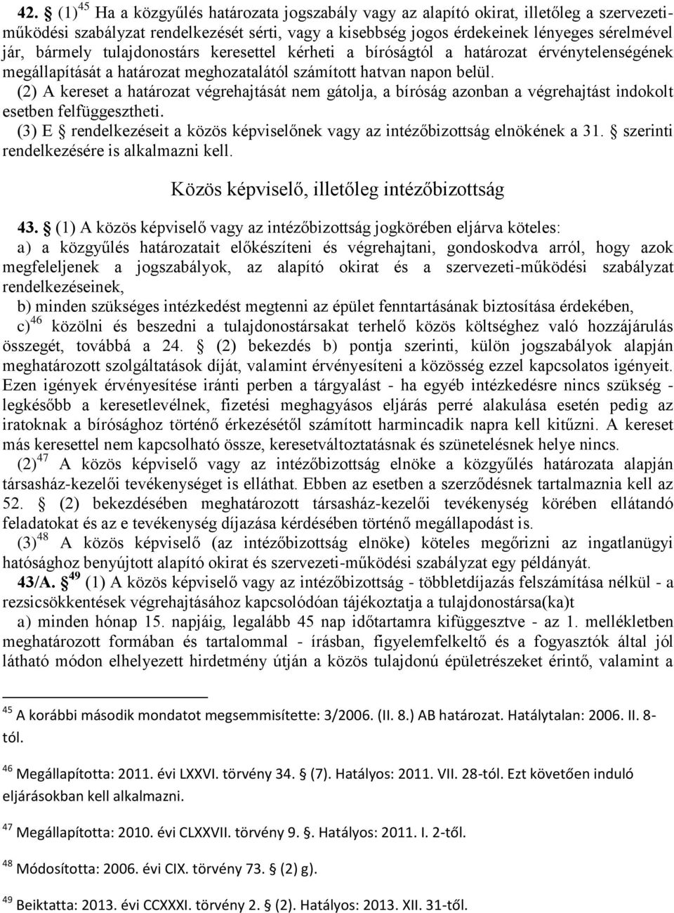 (2) A kereset a határozat végrehajtását nem gátolja, a bíróság azonban a végrehajtást indokolt esetben felfüggesztheti.