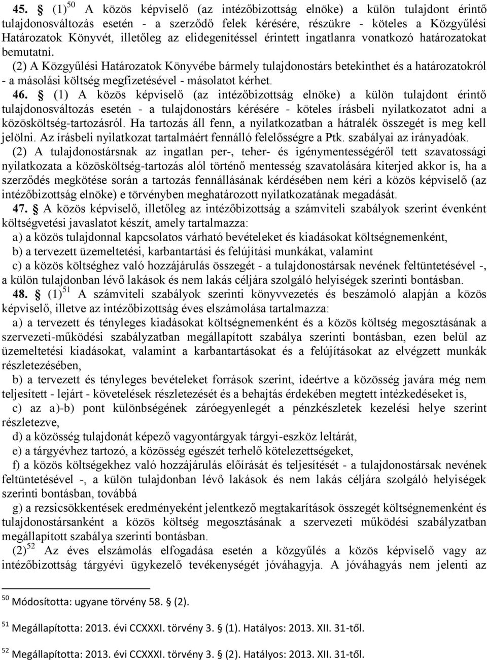 (2) A Közgyűlési Határozatok Könyvébe bármely tulajdonostárs betekinthet és a határozatokról - a másolási költség megfizetésével - másolatot kérhet. 46.