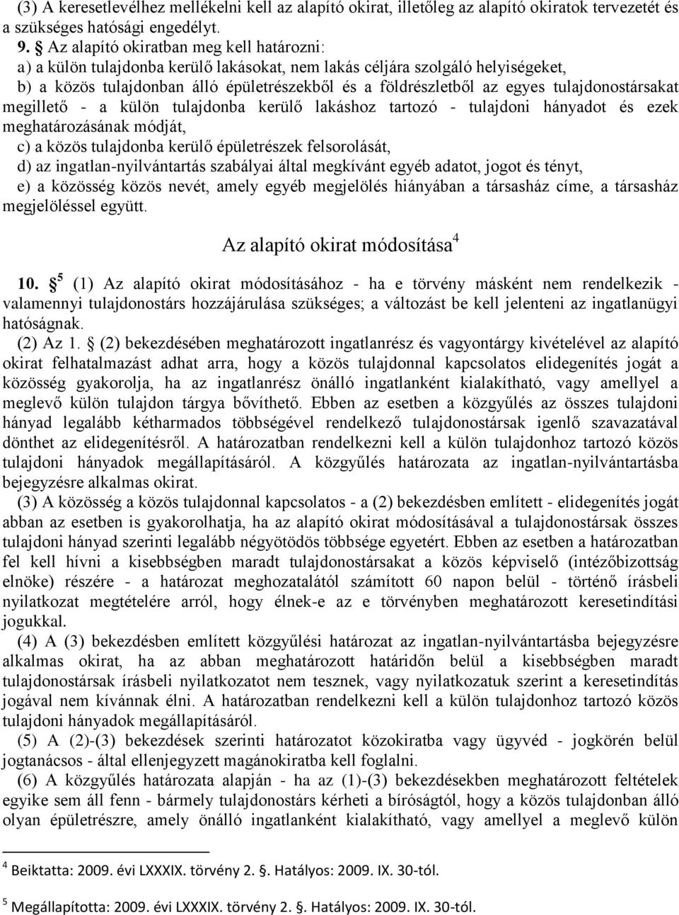 tulajdonostársakat megillető - a külön tulajdonba kerülő lakáshoz tartozó - tulajdoni hányadot és ezek meghatározásának módját, c) a közös tulajdonba kerülő épületrészek felsorolását, d) az