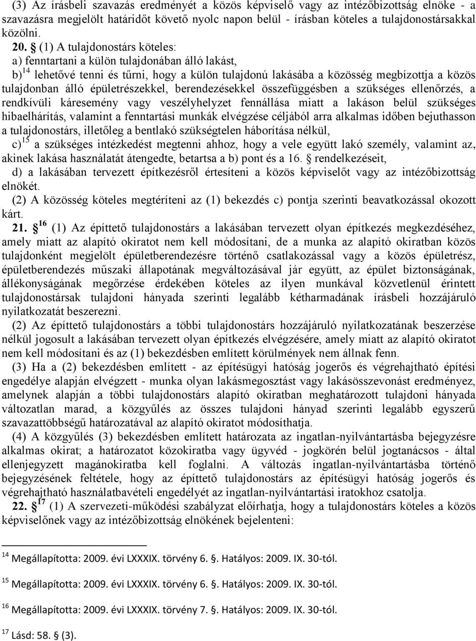 épületrészekkel, berendezésekkel összefüggésben a szükséges ellenőrzés, a rendkívüli káresemény vagy veszélyhelyzet fennállása miatt a lakáson belül szükséges hibaelhárítás, valamint a fenntartási