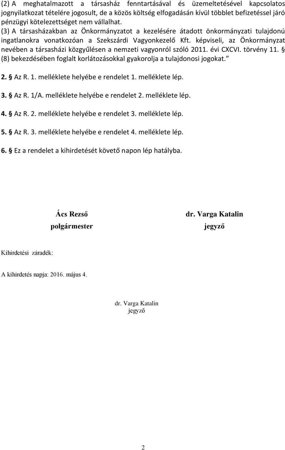 képviseli, az Önkormányzat nevében a társasházi közgyűlésen a nemzeti vagyonról szóló 2011. évi CXCVI. törvény 11. (8) bekezdésében foglalt korlátozásokkal gyakorolja a tulajdonosi jogokat. 2. Az R.