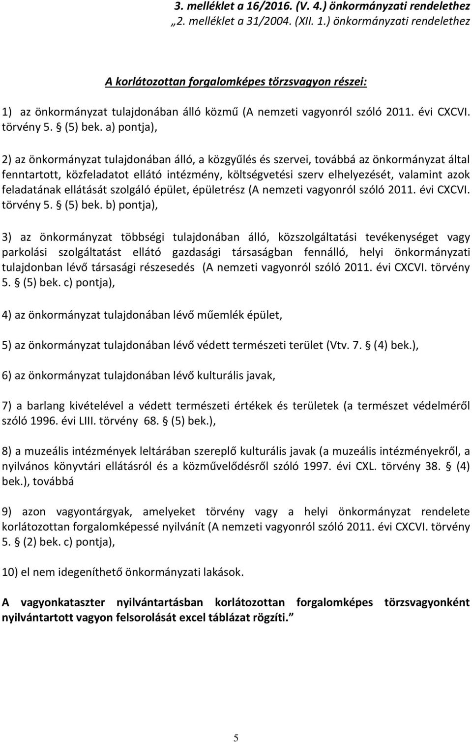 a) pontja), 2) az önkormányzat tulajdonában álló, a közgyűlés és szervei, továbbá az önkormányzat által fenntartott, közfeladatot ellátó intézmény, költségvetési szerv elhelyezését, valamint azok