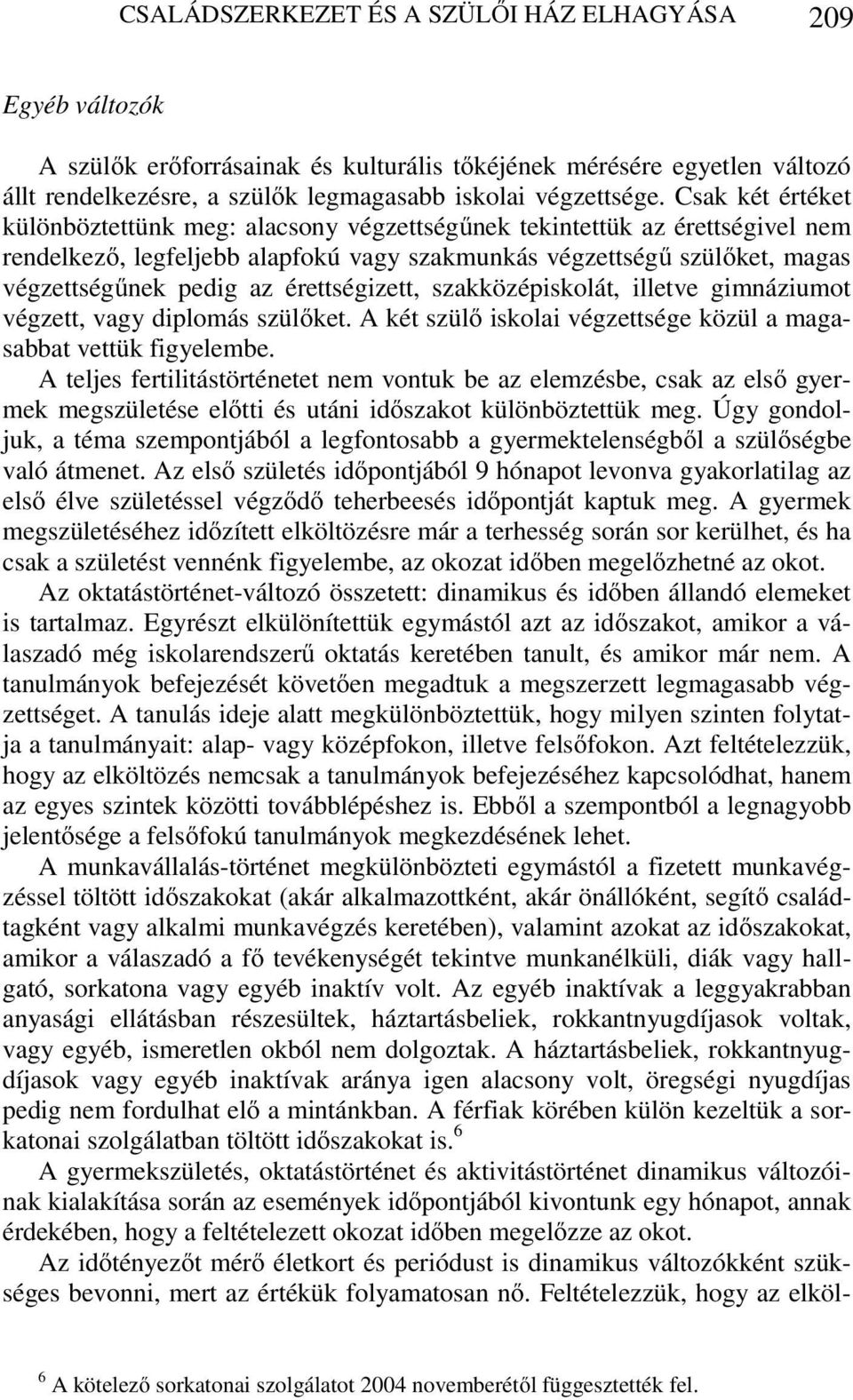 érettségizett, szakközépiskolát, illetve gimnáziumot végzett, vagy diplomás szülőket. A két szülő iskolai végzettsége közül a magasabbat vettük figyelembe.