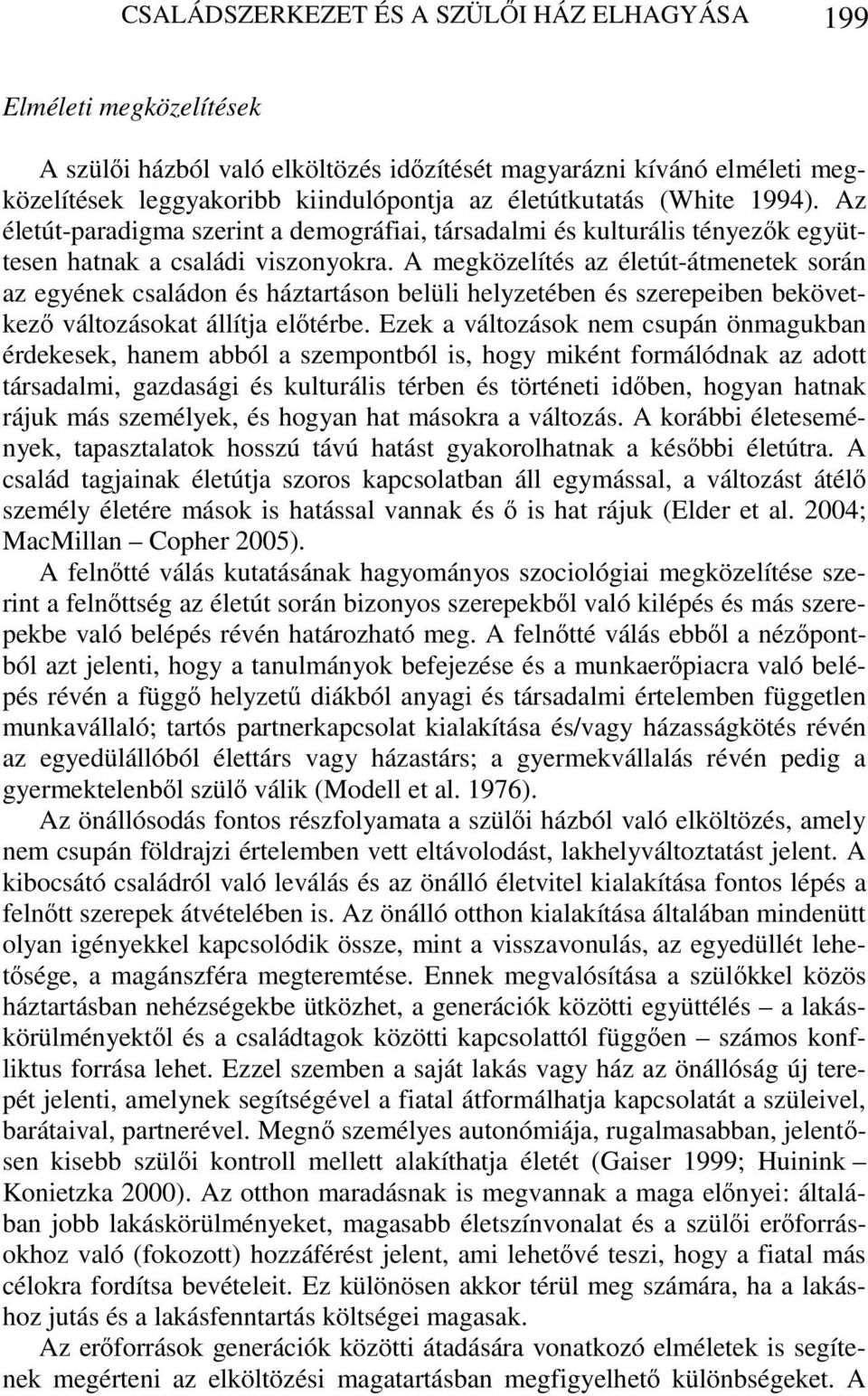 A megközelítés az életút-átmenetek során az egyének családon és háztartáson belüli helyzetében és szerepeiben bekövetkező változásokat állítja előtérbe.