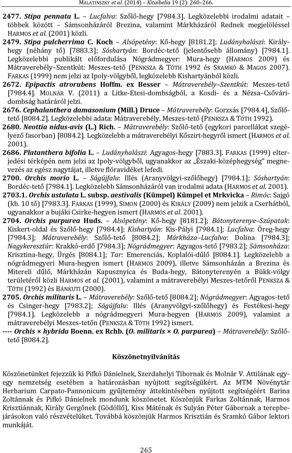 Legközelebbi publikált előfordulása Nógrádmegyer: Mura-hegy (HARMOS 2009) és Mátraverebély Szentkút: Meszes-tető (PENKSZA & TÓTH 1992 és SRAMKÓ & MAGOS 2007).