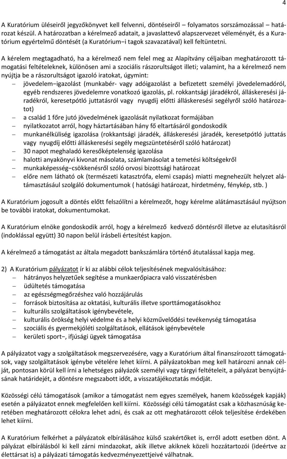 A kérelem megtagadható, ha a kérelmező nem felel meg az Alapítvány céljaiban meghatározott támogatási feltételeknek, különösen ami a szociális rászorultságot illeti; valamint, ha a kérelmező nem