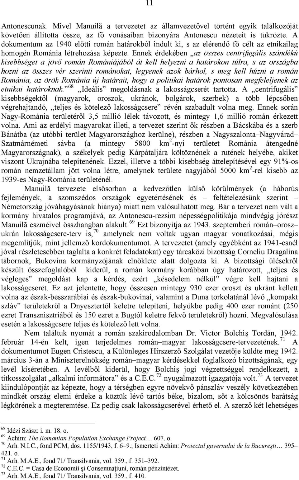 Ennek érdekében az összes centrifugális szándékú kisebbséget a jövő román Romániájából át kell helyezni a határokon túlra, s az országba hozni az összes vér szerinti románokat, legyenek azok bárhol,