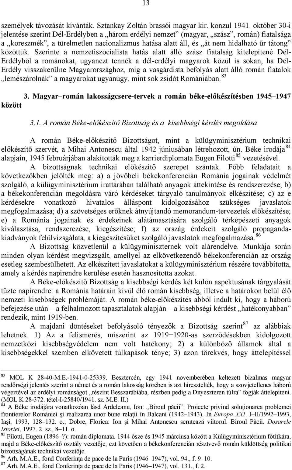 Szerinte a nemzetiszocialista hatás alatt álló szász fiatalság kitelepítené Dél- Erdélyből a románokat, ugyanezt tennék a dél-erdélyi magyarok közül is sokan, ha Dél- Erdély visszakerülne