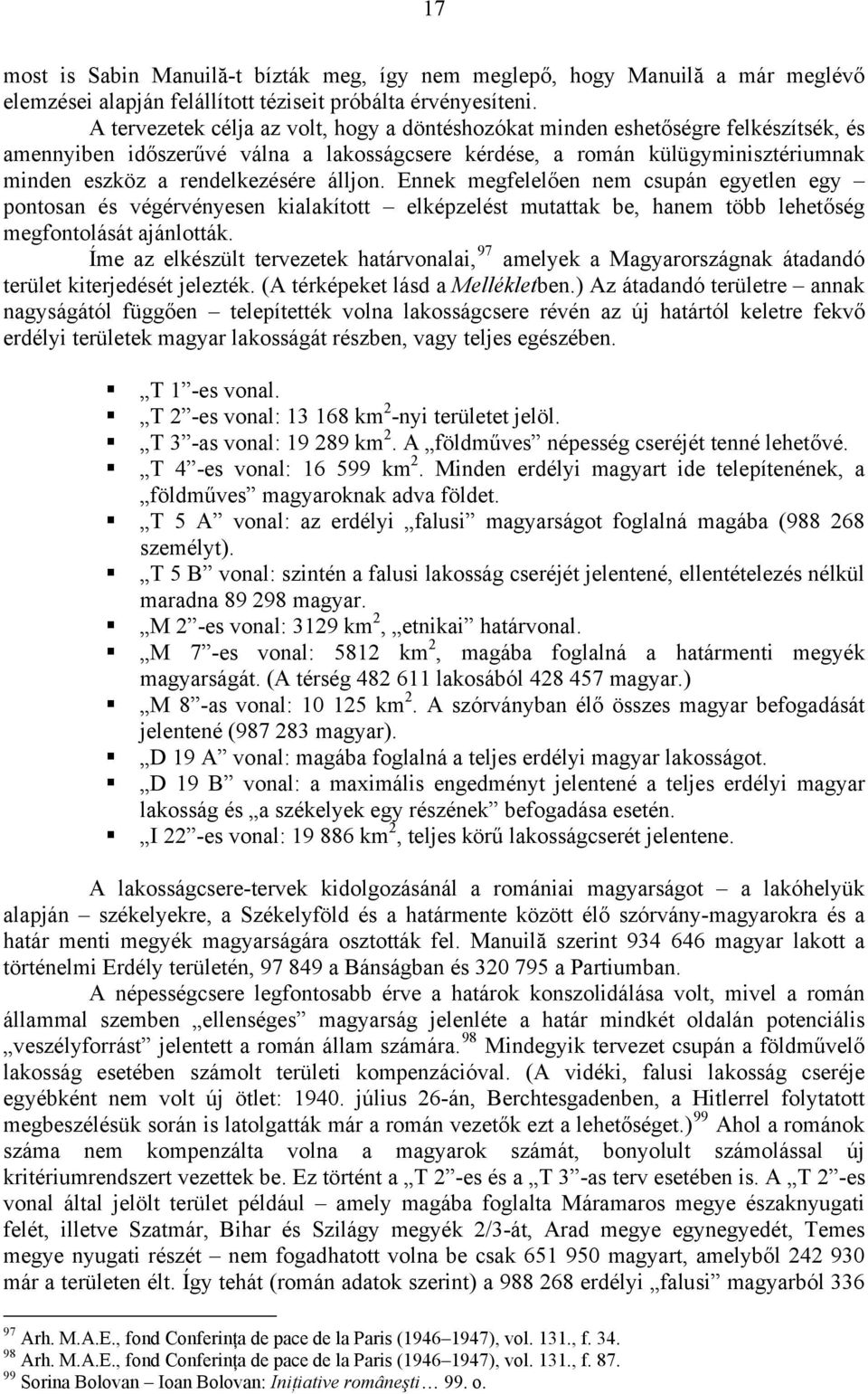 álljon. Ennek megfelelően nem csupán egyetlen egy pontosan és végérvényesen kialakított elképzelést mutattak be, hanem több lehetőség megfontolását ajánlották.