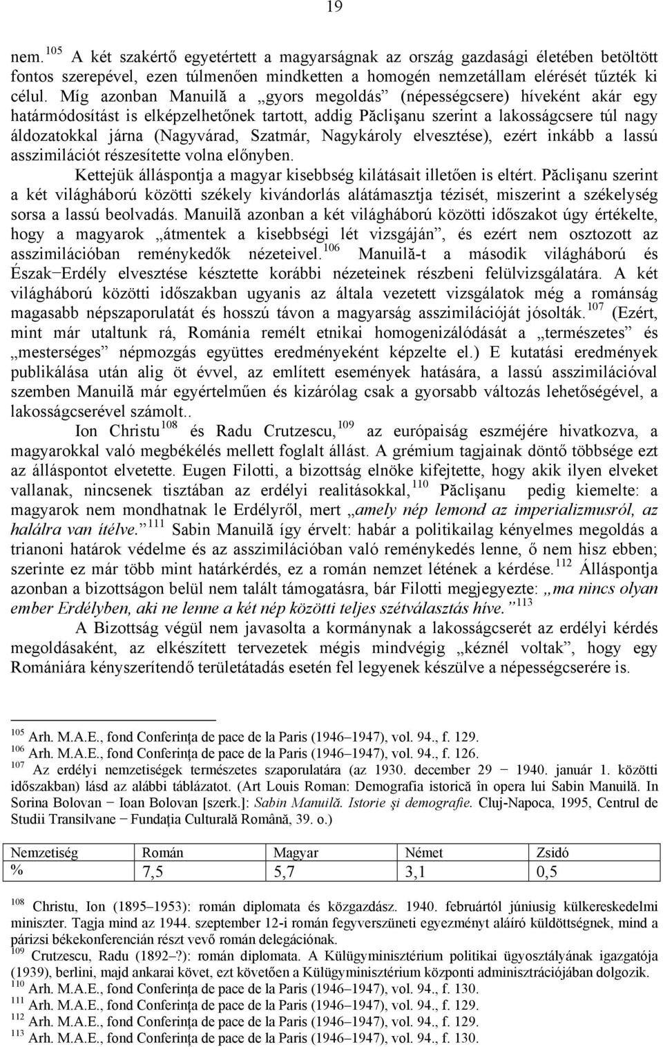 Szatmár, Nagykároly elvesztése), ezért inkább a lassú asszimilációt részesítette volna előnyben. Kettejük álláspontja a magyar kisebbség kilátásait illetően is eltért.