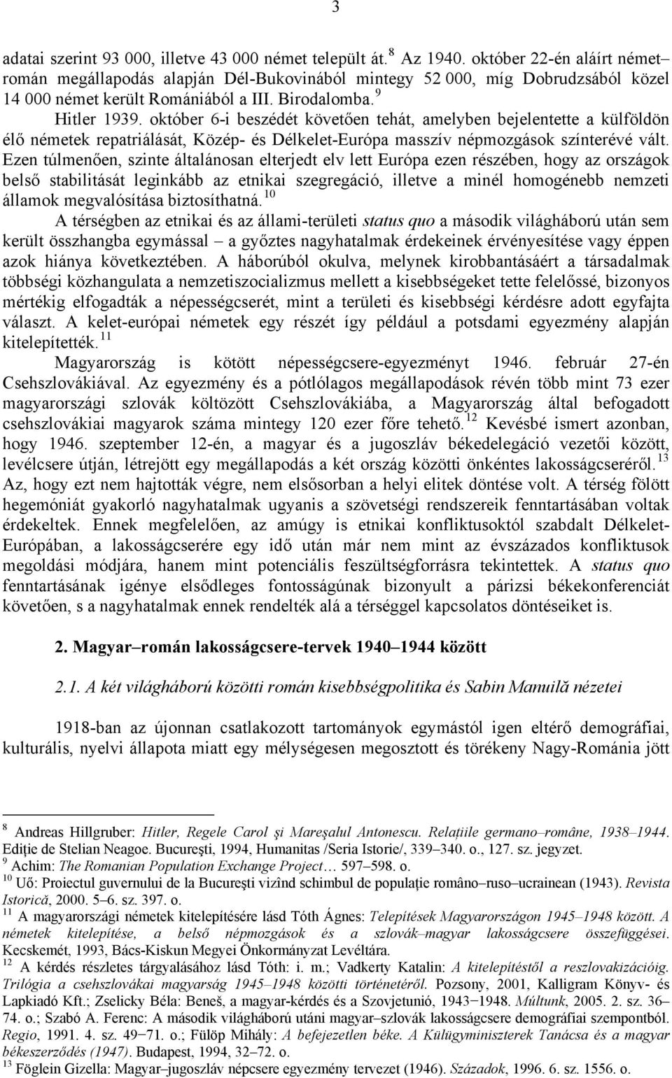 október 6-i beszédét követően tehát, amelyben bejelentette a külföldön élő németek repatriálását, Közép- és Délkelet-Európa masszív népmozgások színterévé vált.