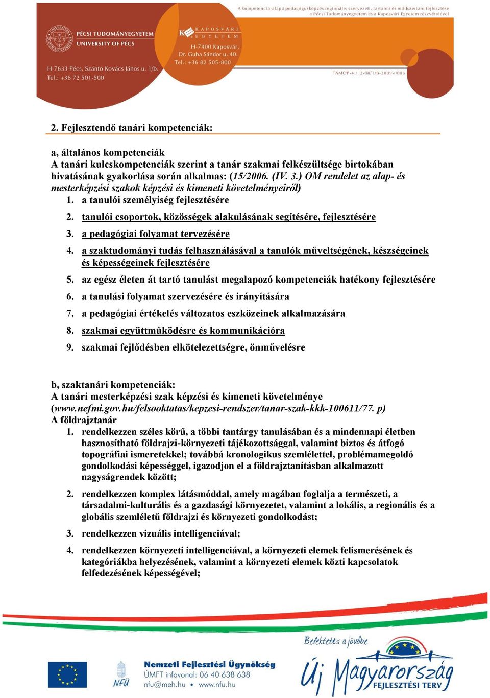 a pedagógiai folyamat tervezésére 4. a szaktudományi tudás felhasználásával a tanulók műveltségének, készségeinek és képességeinek fejlesztésére 5.