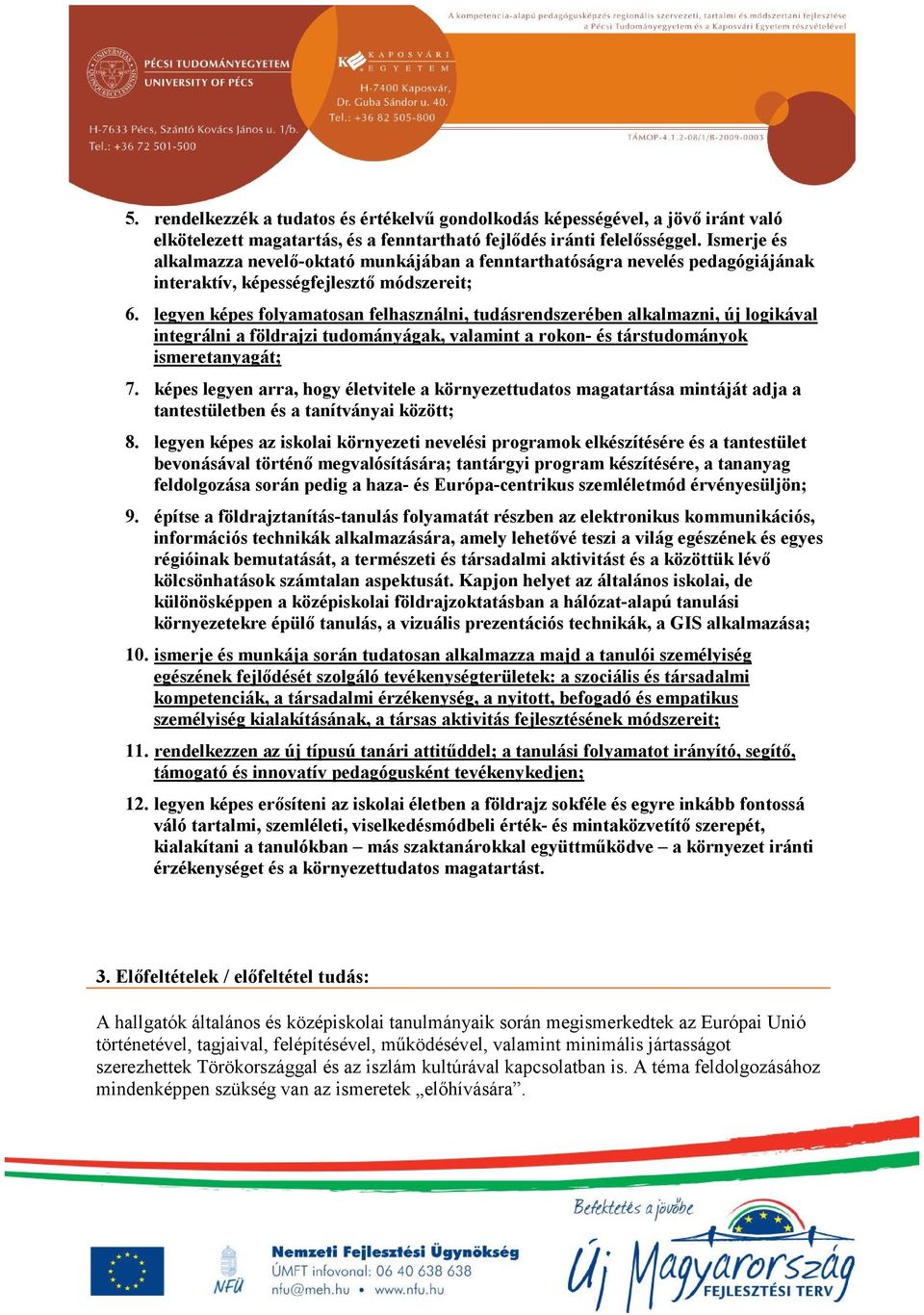 legyen képes folyamatosan felhasználni, tudásrendszerében alkalmazni, új logikával integrálni a földrajzi tudományágak, valamint a rokon- és társtudományok ismeretanyagát; 7.