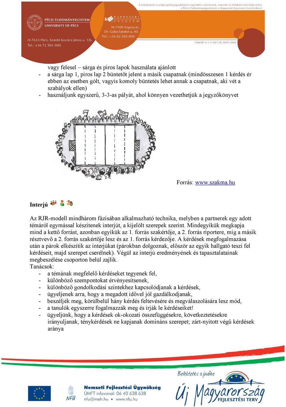 hu Interjú Az RJR-modell mindhárom fázisában alkalmazható technika, melyben a partnerek egy adott témáról egymással készítenek interjút, a kijelölt szerepek szerint.