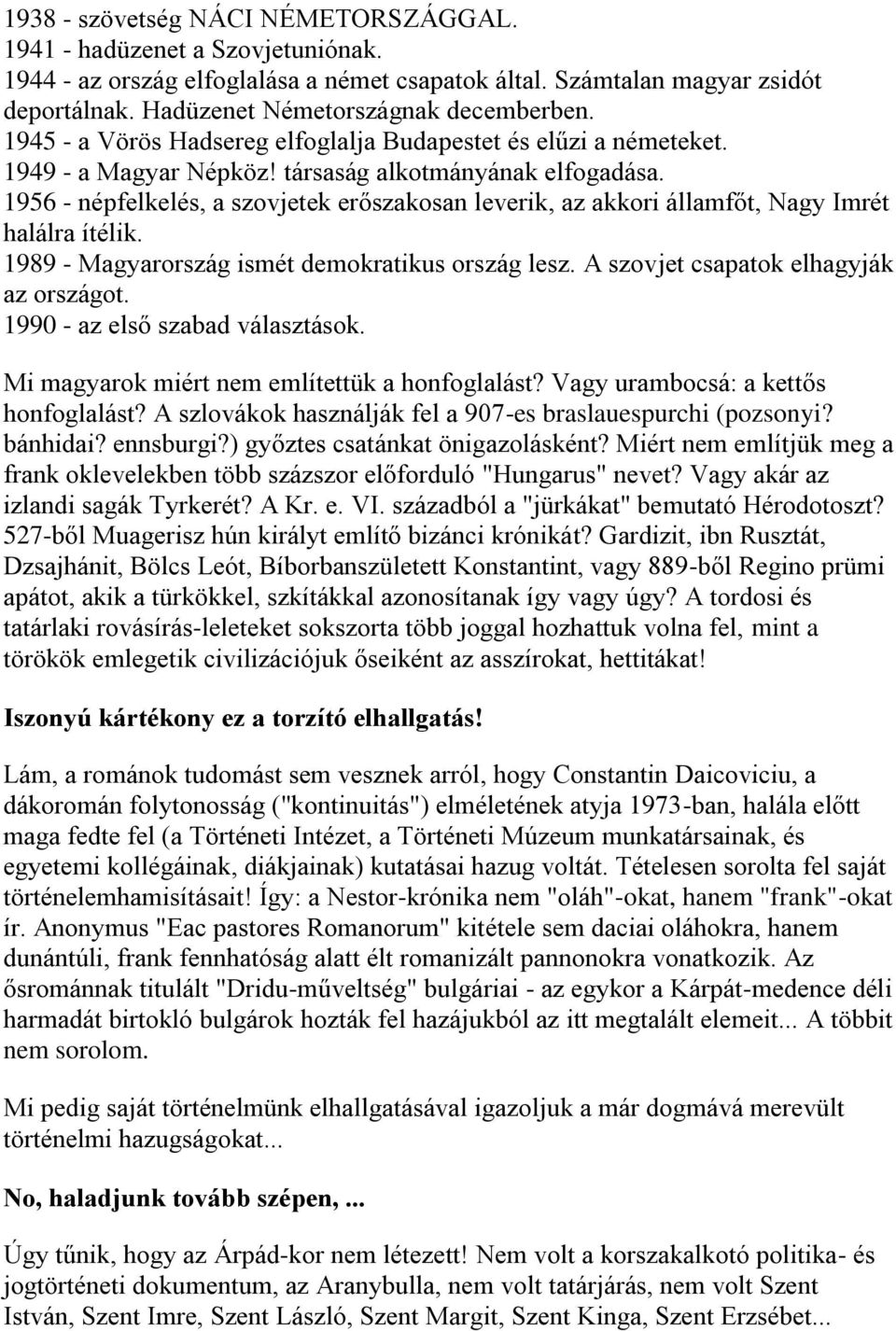 1956 - népfelkelés, a szovjetek erőszakosan leverik, az akkori államfőt, Nagy Imrét halálra ítélik. 1989 - Magyarország ismét demokratikus ország lesz. A szovjet csapatok elhagyják az országot.