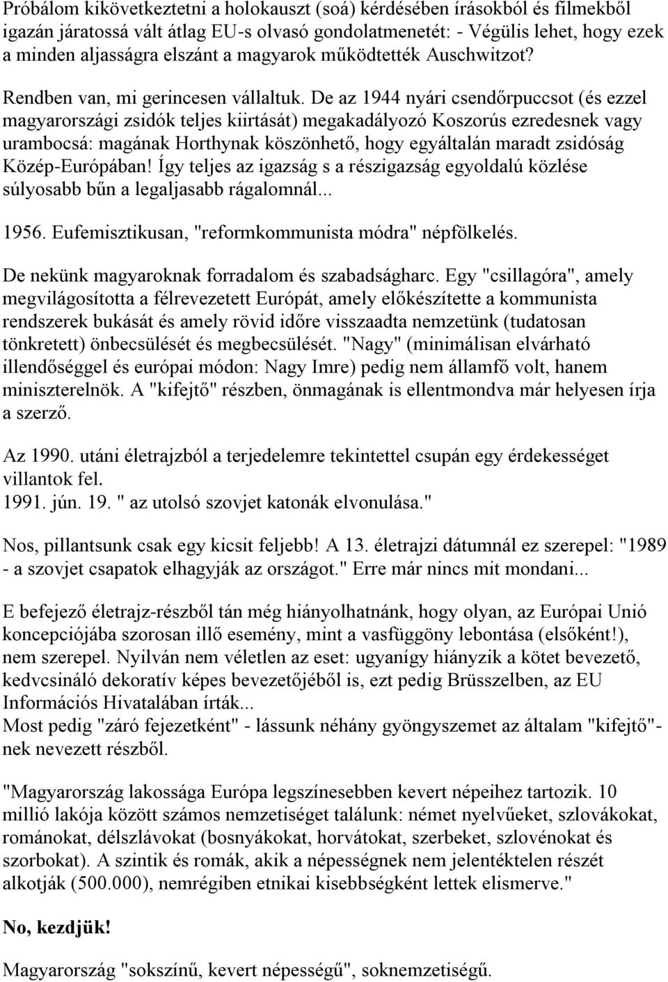 De az 1944 nyári csendőrpuccsot (és ezzel magyarországi zsidók teljes kiirtását) megakadályozó Koszorús ezredesnek vagy urambocsá: magának Horthynak köszönhető, hogy egyáltalán maradt zsidóság