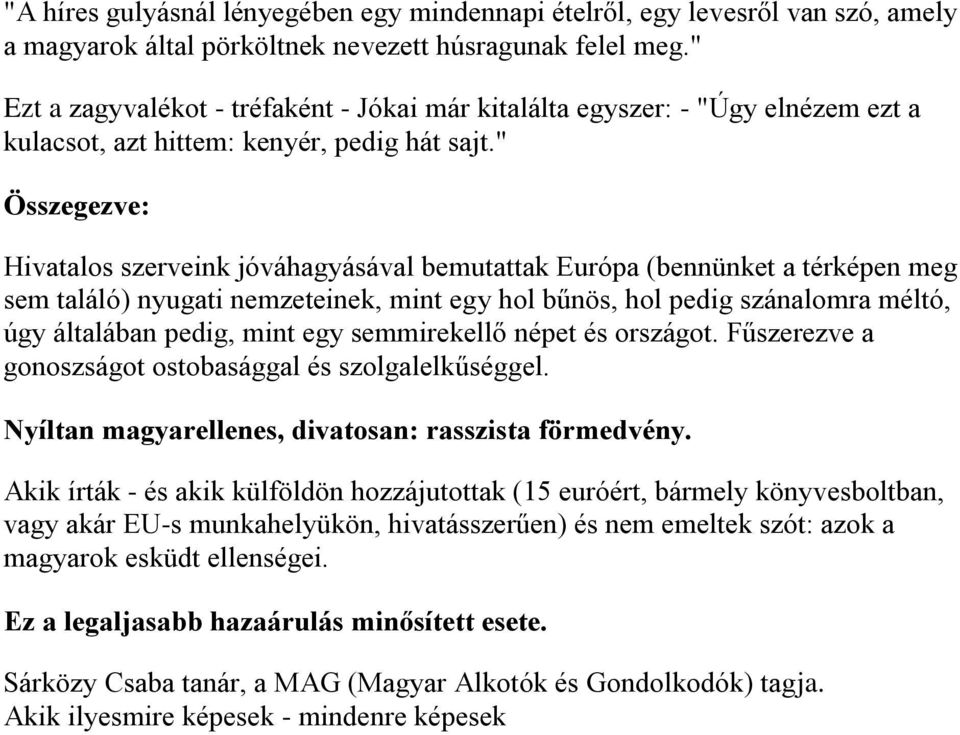 " Összegezve: Hivatalos szerveink jóváhagyásával bemutattak Európa (bennünket a térképen meg sem találó) nyugati nemzeteinek, mint egy hol bűnös, hol pedig szánalomra méltó, úgy általában pedig, mint