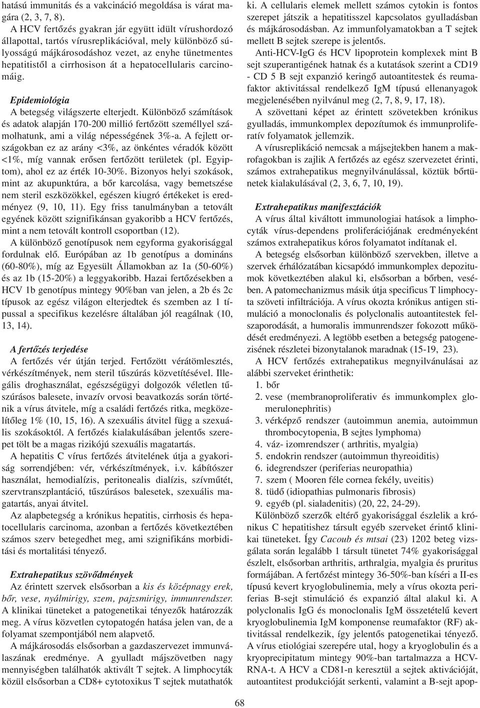 hepatocellularis carcinomáig. Epidemiológia A betegség világszerte elterjedt. Különbözô számítások és adatok alapján 170-200 millió fertôzött személlyel számolhatunk, ami a világ népességének 3%-a.