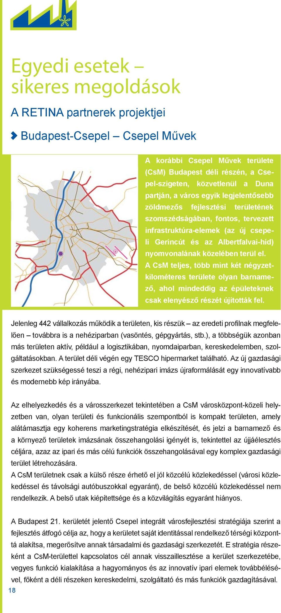 el. A CsM teljes, több mint két négyzetkilométeres területe olyan barnamező, ahol mindeddig az épületeknek csak elenyésző részét újították fel.