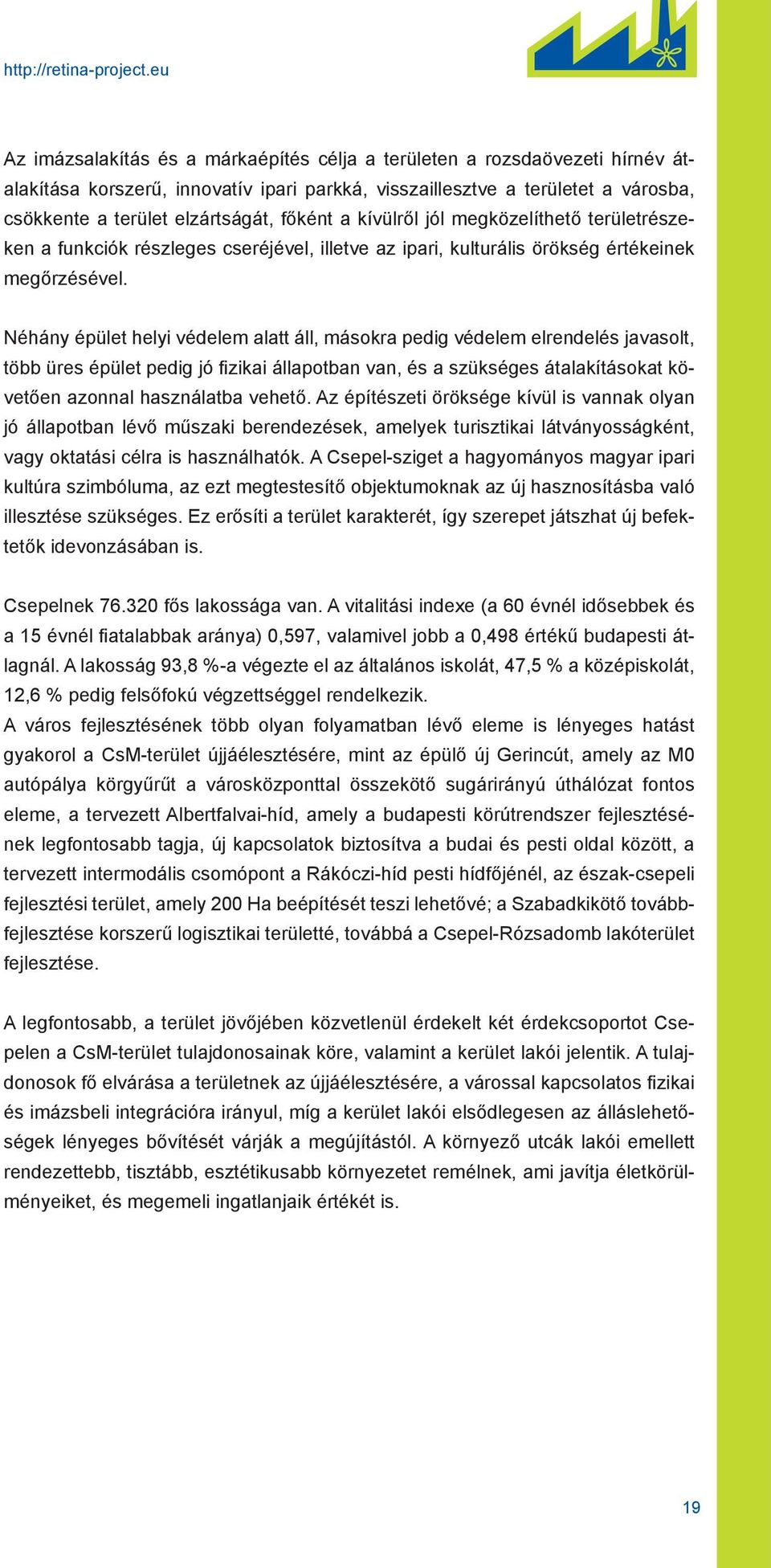 főként a kívülről jól megközelíthető területrészeken a funkciók részleges cseréjével, illetve az ipari, kulturális örökség értékeinek megőrzésével.