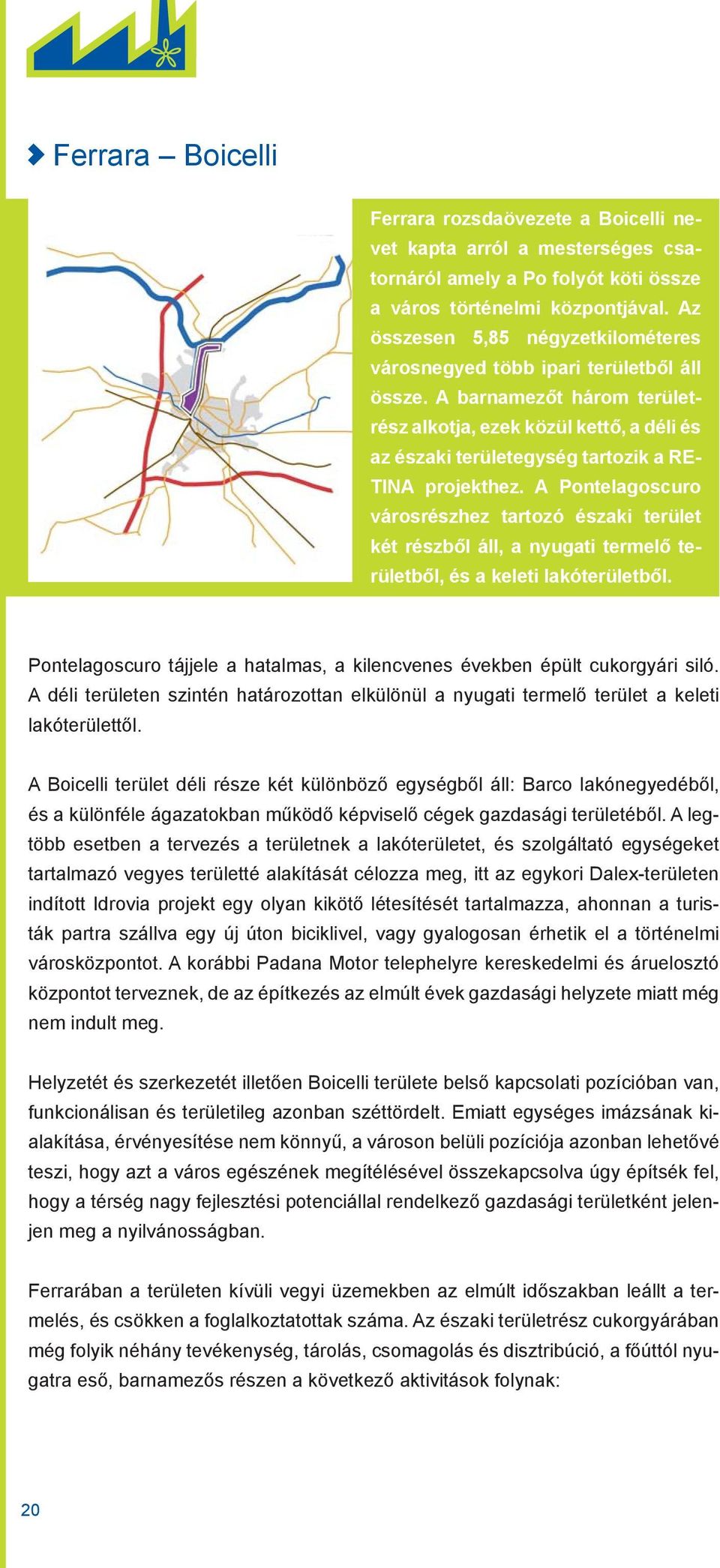 A barnamezőt három területrész alkotja, ezek közül kettő, a déli és az északi területegység tartozik a RE- TINA projekthez.