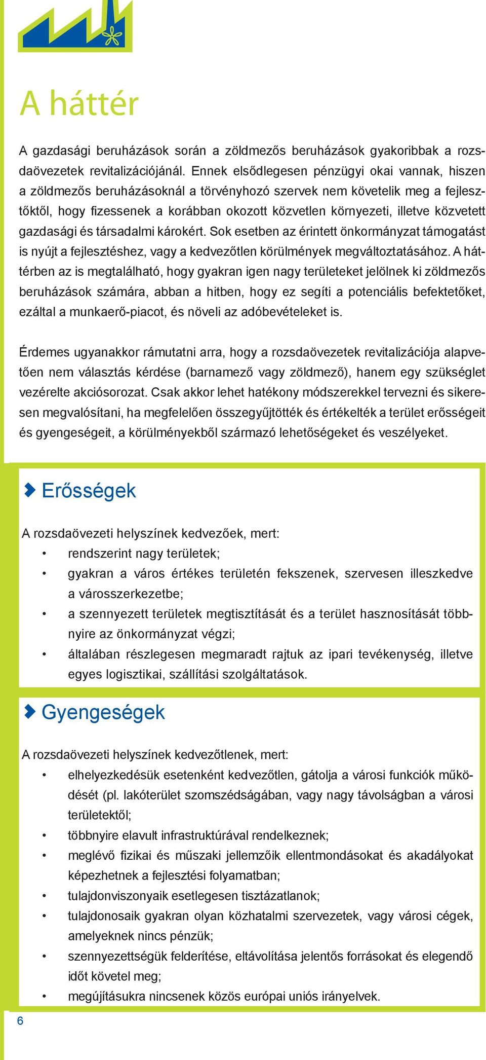 közvetett gazdasági és társadalmi károkért. Sok esetben az érintett önkormányzat támogatást is nyújt a fejlesztéshez, vagy a kedvezőtlen körülmények megváltoztatásához.