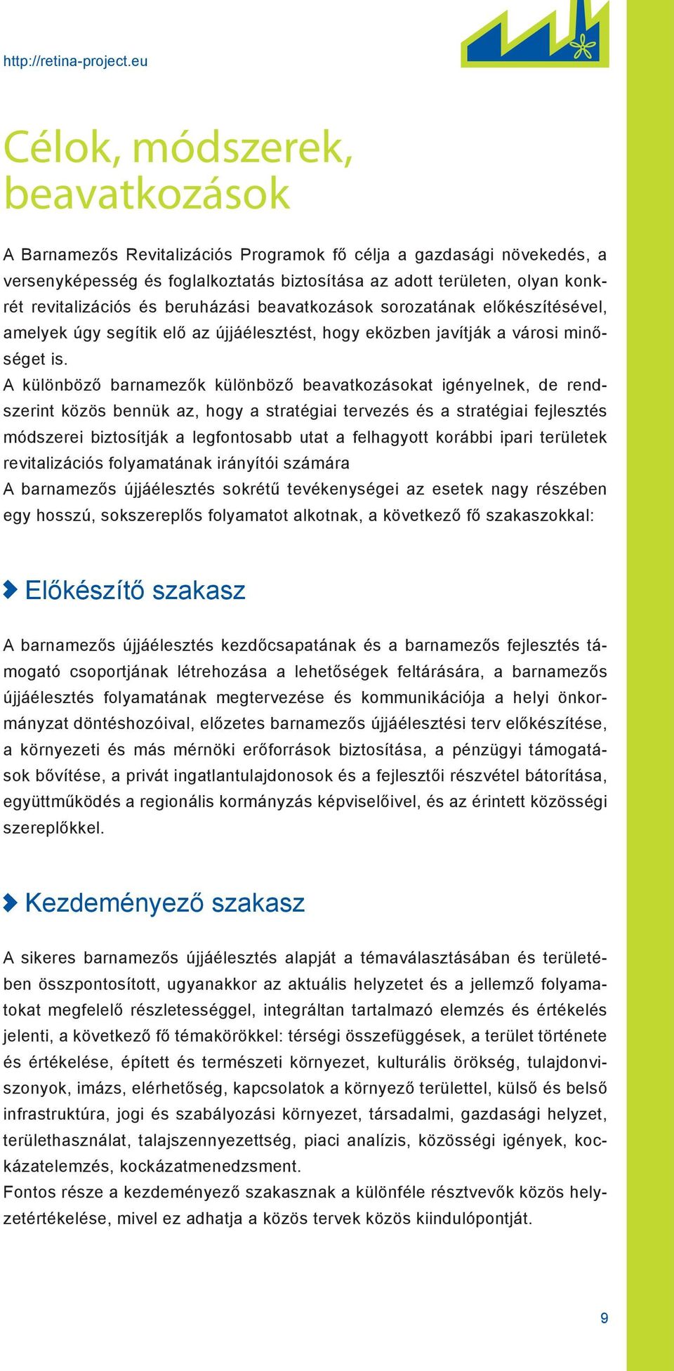 revitalizációs és beruházási beavatkozások sorozatának előkészítésével, amelyek úgy segítik elő az újjáélesztést, hogy eközben javítják a városi minőséget is.