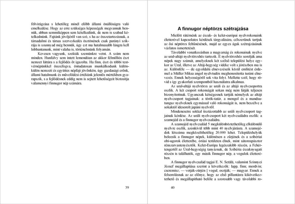 valaha is, történelmünk folyamán. Kevesen vagyunk, szokták szemünkre vetni. A szám nem minden. Hunfalvy sem intett lemondóan az akkor félmilliós észt nemzet láttára s a fejlődés őt igazolta.