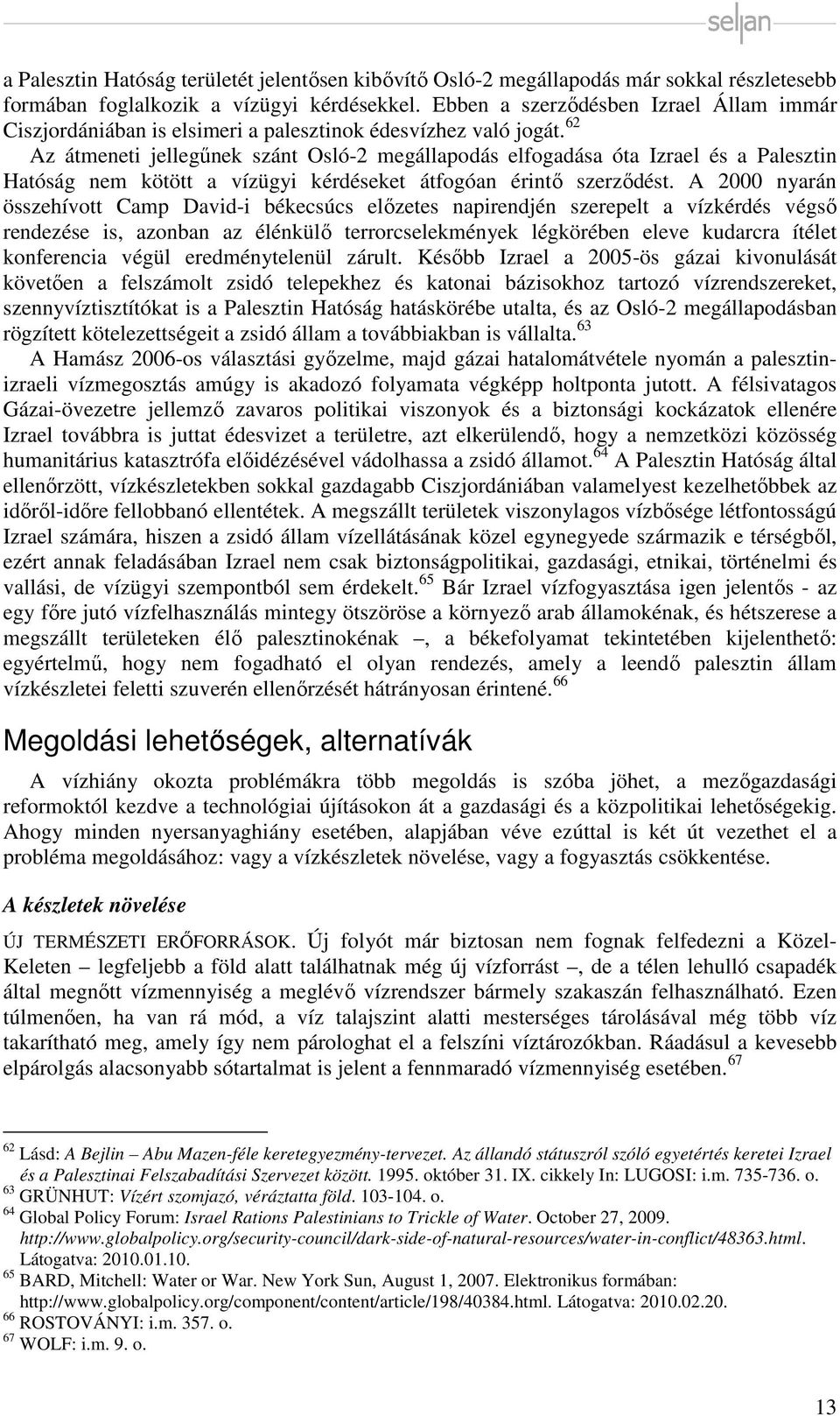 62 Az átmeneti jellegűnek szánt Osló-2 megállapodás elfogadása óta Izrael és a Palesztin Hatóság nem kötött a vízügyi kérdéseket átfogóan érintő szerződést.