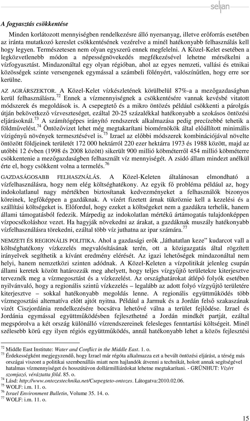 Mindazonáltal egy olyan régióban, ahol az egyes nemzeti, vallási és etnikai közösségek szinte versengenek egymással a számbeli fölényért, valószínűtlen, hogy erre sor kerülne. AZ AGRÁRSZEKTOR.