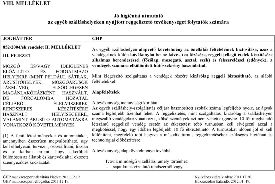 ÉLELMISZEREK RENDSZERES KÉSZÍTÉSÉRE HASZNÁLT HELYISÉGEKRE, VALAMINT ÁRUSÍTÓ AUTOMATÁKRA VONATKOZÓ KÖVETELMÉNYEK (1) A fenti létesítményeket és automatákat, amennyiben ésszerűen megvalósítható, úgy