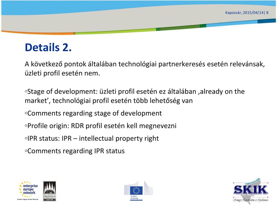 Stage of development: üzleti profil esetén ez általában already on the market, technológiai profil esetén