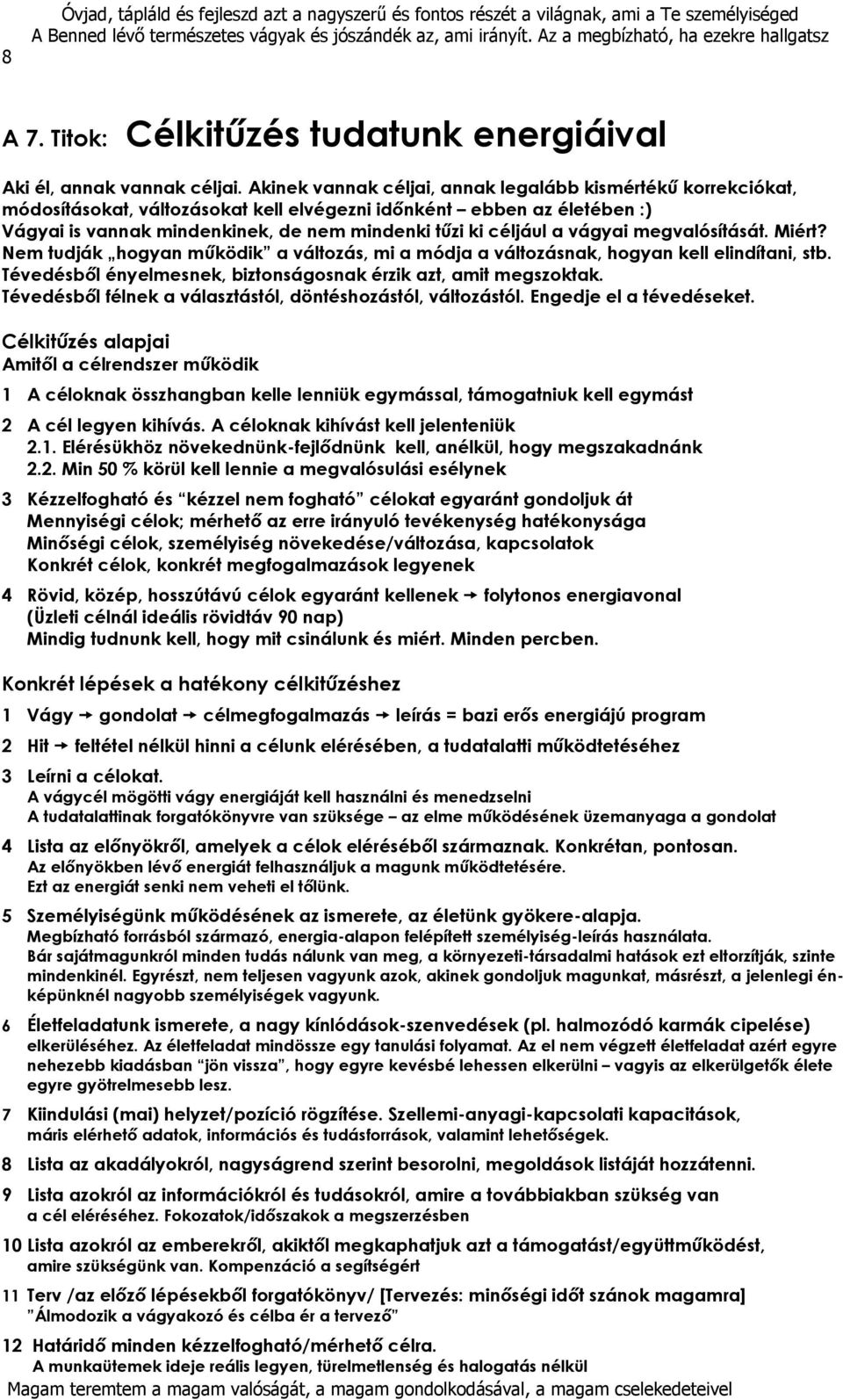 vágyai megvalósítását. Miért? Nem tudják hogyan működik a változás, mi a módja a változásnak, hogyan kell elindítani, stb. Tévedésből ényelmesnek, biztonságosnak érzik azt, amit megszoktak.