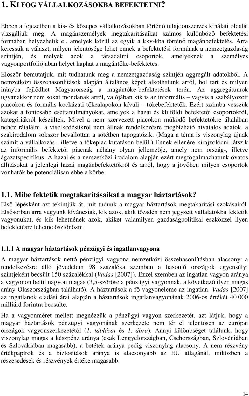 Arra keressük a választ, milyen jelentısége lehet ennek a befektetési formának a nemzetgazdaság szintjén, és melyek azok a társadalmi csoportok, amelyeknek a személyes vagyonportfoliójában helyet