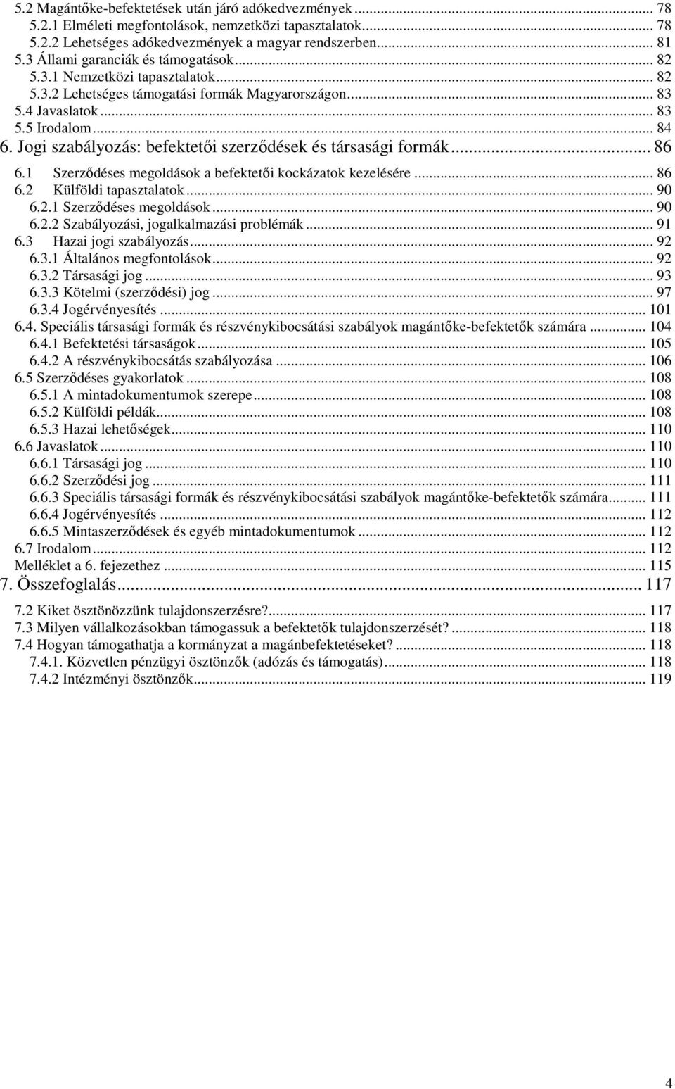 Jogi szabályozás: befektetıi szerzıdések és társasági formák... 86 6.1 Szerzıdéses megoldások a befektetıi kockázatok kezelésére... 86 6.2 Külföldi tapasztalatok... 90 6.2.1 Szerzıdéses megoldások... 90 6.2.2 Szabályozási, jogalkalmazási problémák.