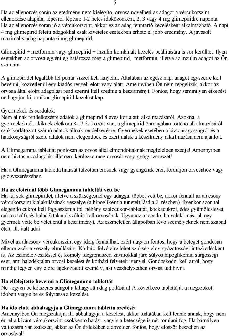 A javasolt maximális adag naponta 6 mg glimepirid. Glimepirid + metformin vagy glimepirid + inzulin kombinált kezelés beállítására is sor kerülhet.