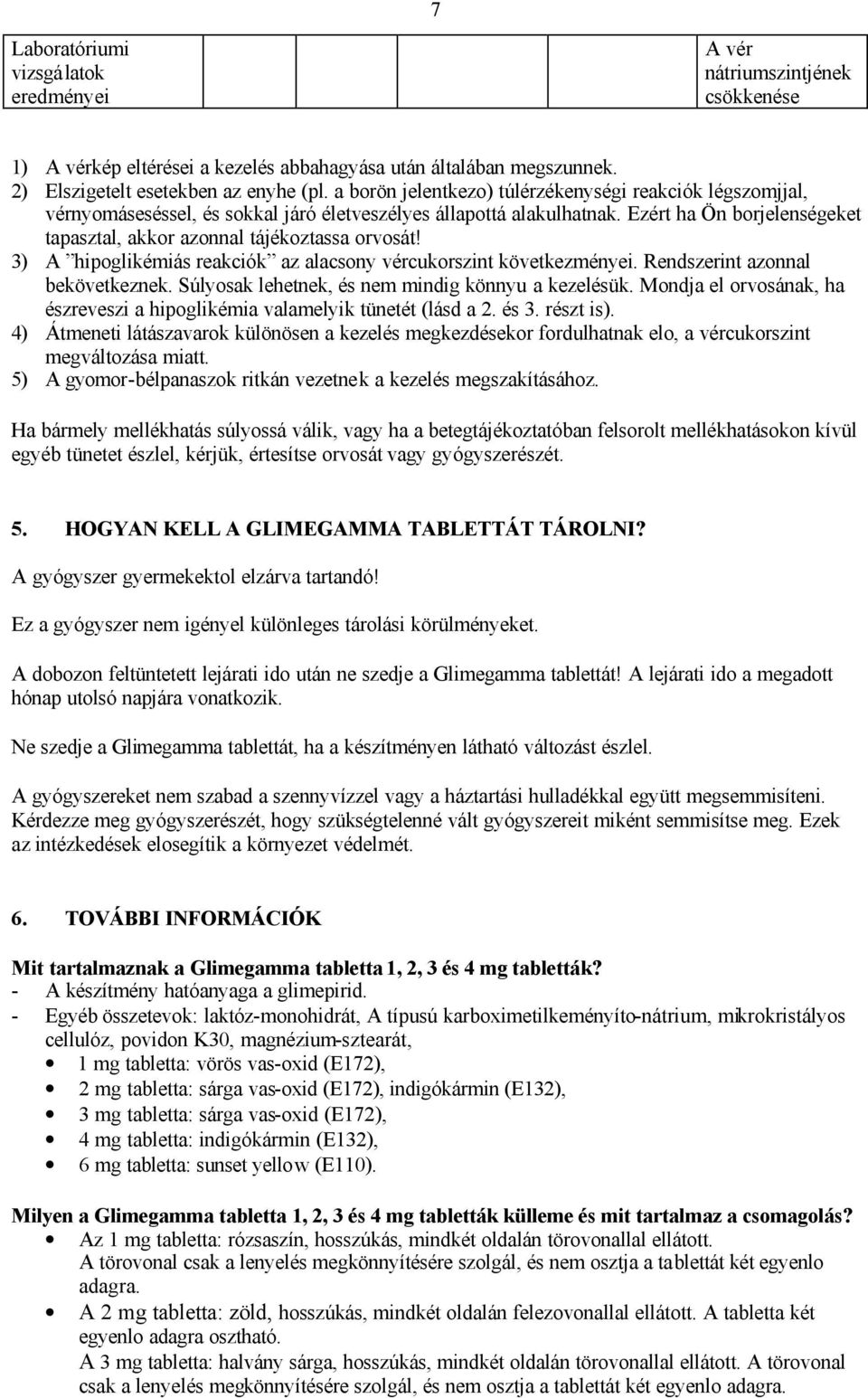 Ezért ha Ön borjelenségeket tapasztal, akkor azonnal tájékoztassa orvosát! 3) A hipoglikémiás reakciók az alacsony vércukorszint következményei. Rendszerint azonnal bekövetkeznek.