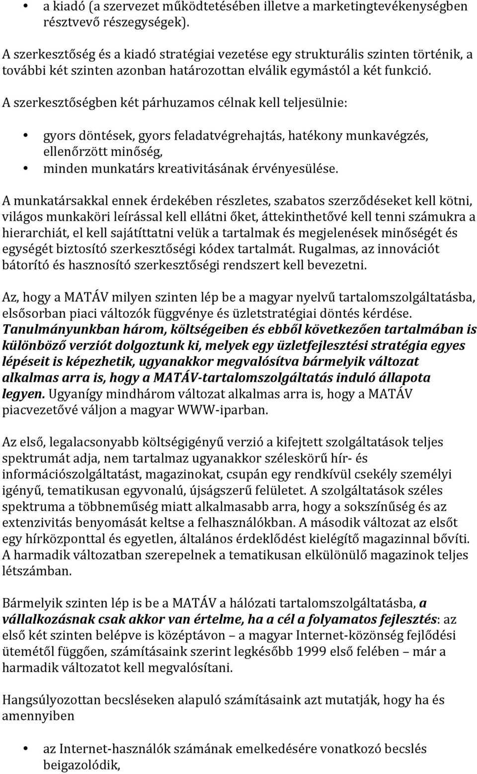 A szerkesztőségben két párhuzamos célnak kell teljesülnie: gyors döntések, gyors feladatvégrehajtás, hatékony munkavégzés, ellenőrzött minőség, minden munkatárs kreativitásának érvényesülése.