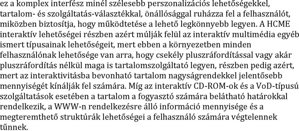 A HCME interaktív lehetőségei részben azért múlják felül az interaktív multimédia egyéb ismert típusainak lehetőségeit, mert ebben a környezetben minden felhasználónak lehetősége van arra, hogy