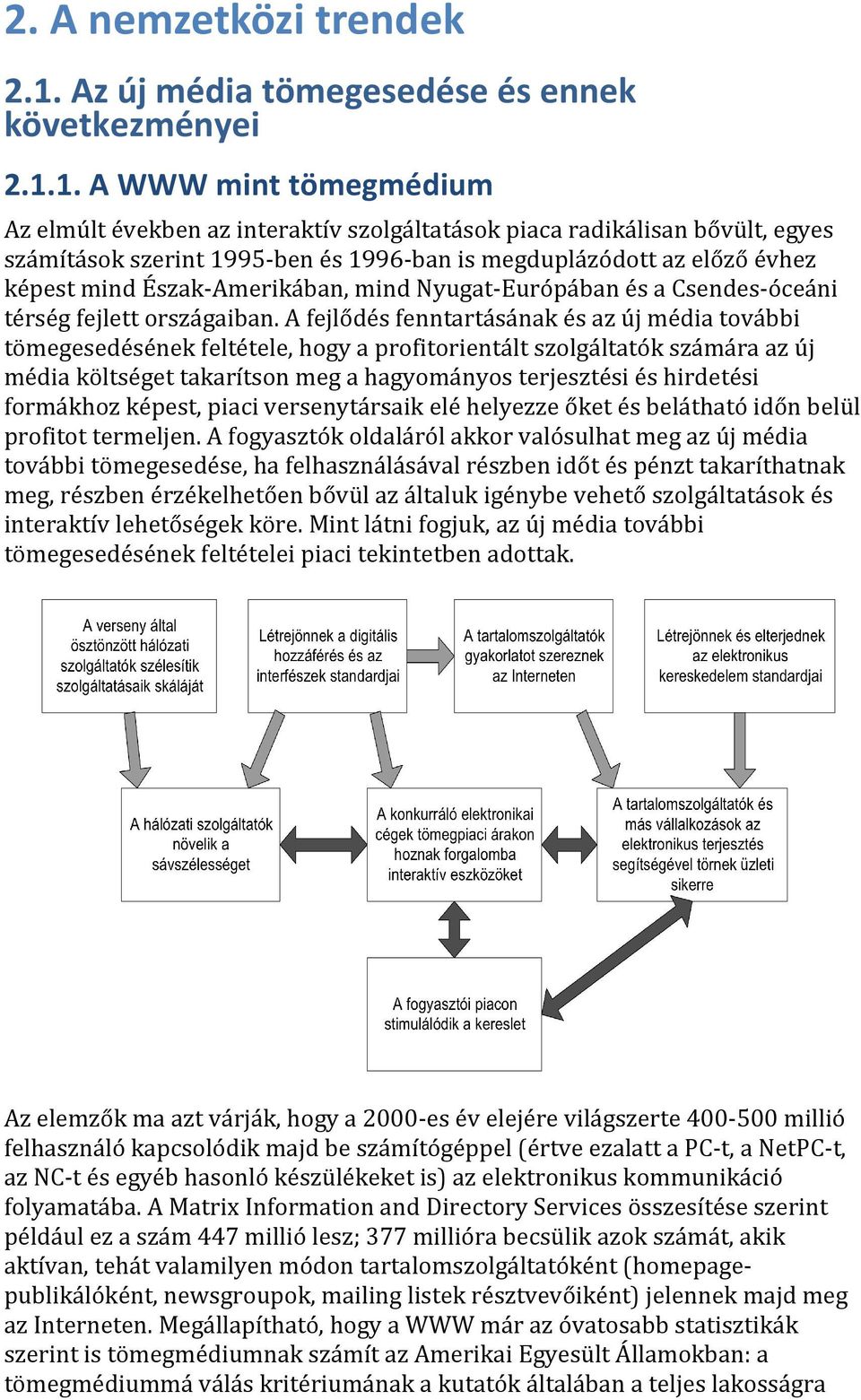 1. A WWW mint tömegmédium Az elmúlt években az interaktív szolgáltatások piaca radikálisan bővült, egyes számítások szerint 1995- ben és 1996- ban is megduplázódott az előző évhez képest mind Észak-