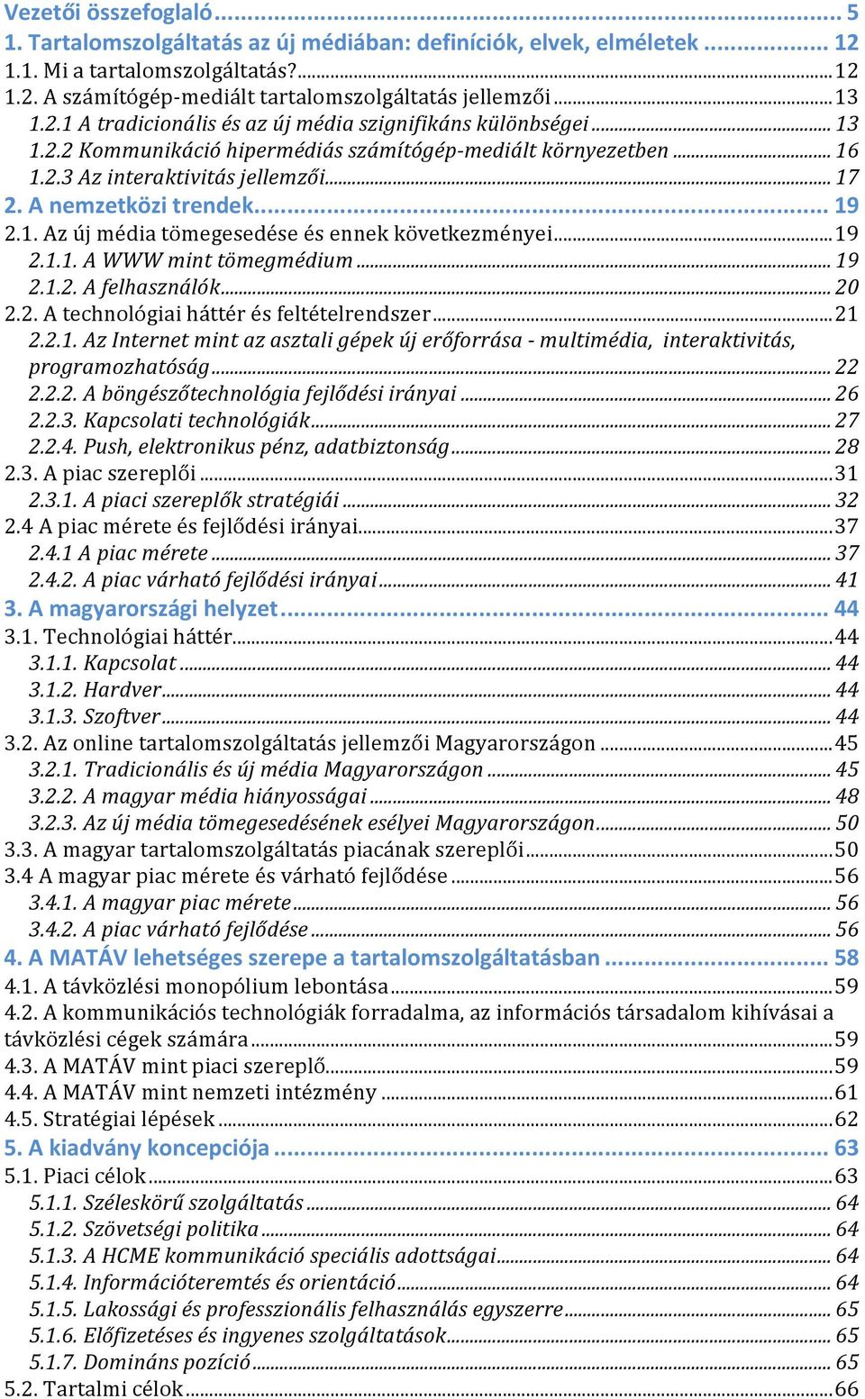 A nemzetközi trendek... 19 2.1. Az új média tömegesedése és ennek következményei... 19 2.1.1. A WWW mint tömegmédium... 19 2.1.2. A felhasználók... 20 2.2. A technológiai háttér és feltételrendszer.